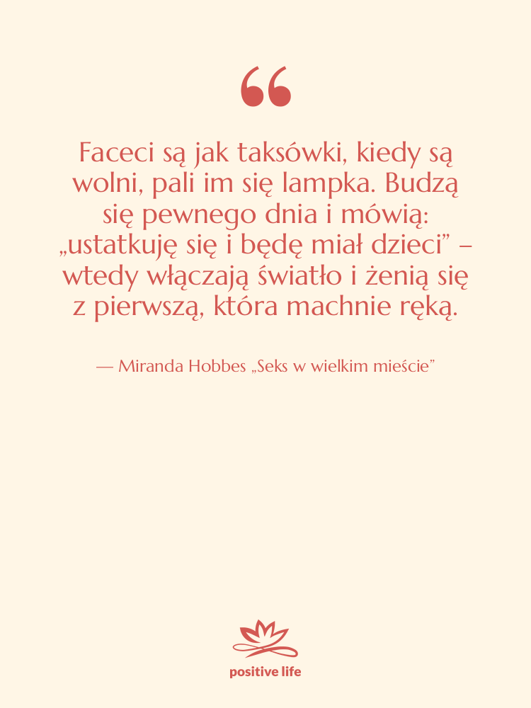 Cytat: Miranda Hobbes „Seks w wielkim mieście” - Faceci są jak taksówki, kiedy…