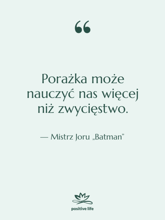 Cytat: Mistrz Joru „Batman” - Porażka może nauczyć nas więcej…