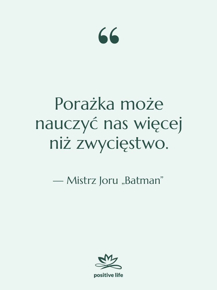 Cytat: Mistrz Joru „Batman” - Porażka może nauczyć nas więcej…