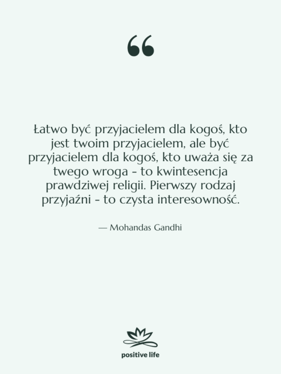 Cytat: Mohandas Gandhi - Łatwo być przyjacielem dla kogoś,…
