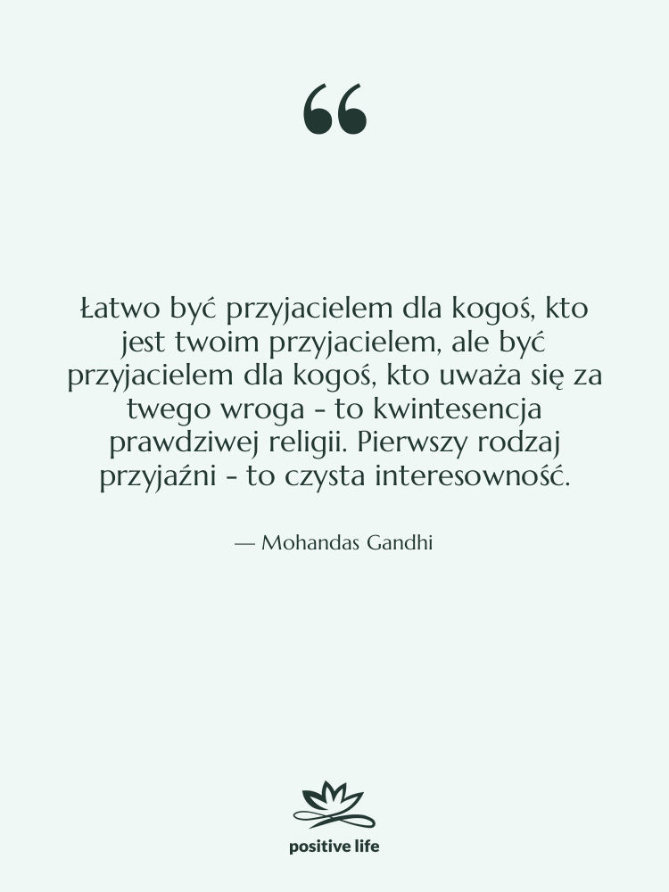Cytat: Mohandas Gandhi - Łatwo być przyjacielem dla kogoś,…