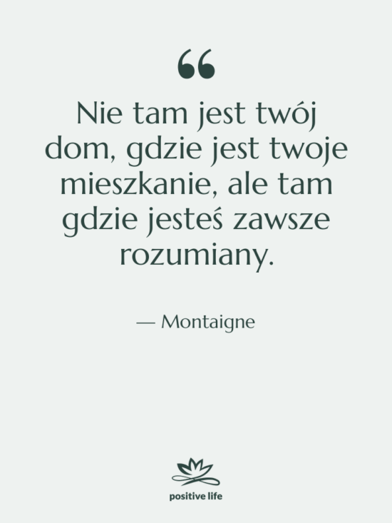 Cytat: Montaigne - Nie tam jest twój dom,…