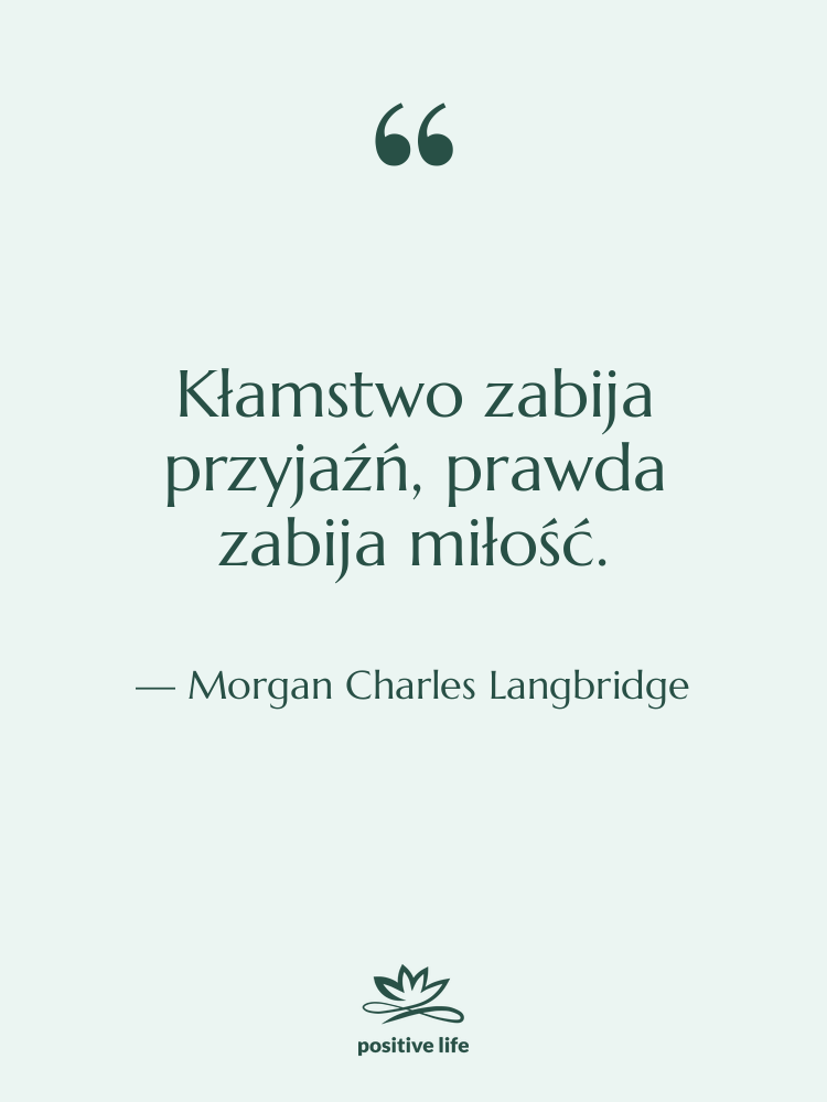 Cytat: Morgan Charles Langbridge - Kłamstwo zabija przyjaźń, prawda zabija…