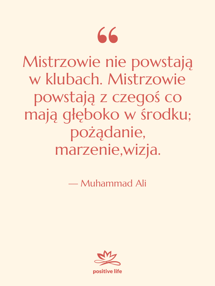 Cytat: Muhammad Ali - Mistrzowie nie powstają w klubach.…