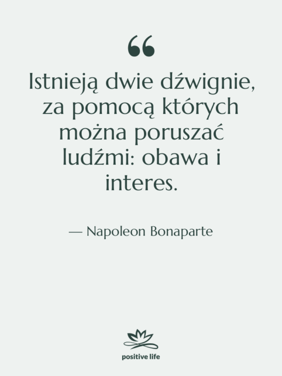 Cytat: Napoleon Bonaparte - Istnieją dwie dźwignie, za pomocą…
