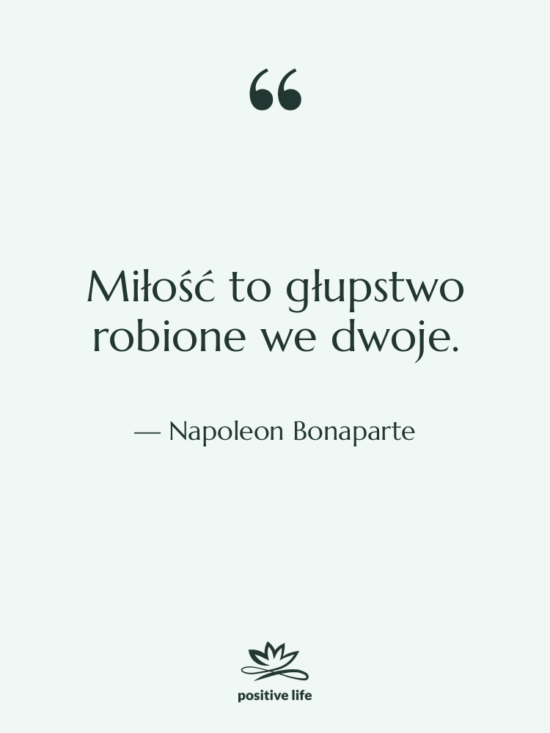 Cytat: Napoleon Bonaparte - Miłość to głupstwo robione we…