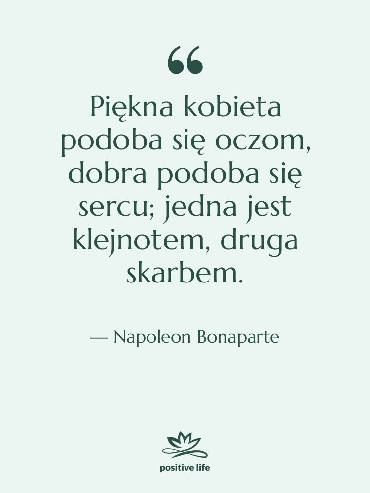 Cytat: Napoleon Bonaparte - Piękna kobieta podoba się oczom,…