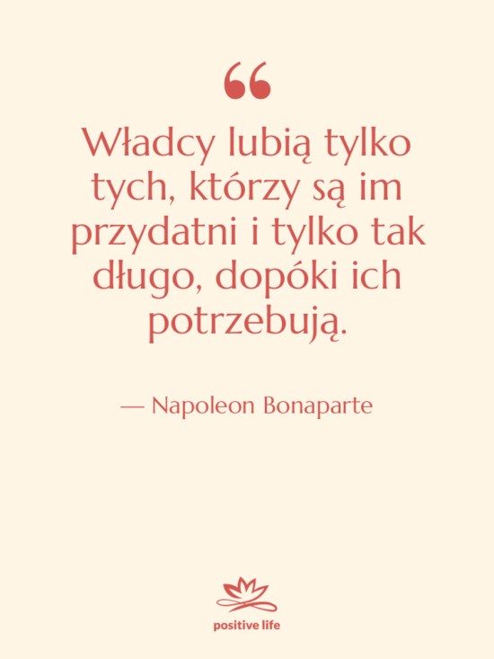 Cytat: Napoleon Bonaparte - Władcy lubią tylko tych, którzy…