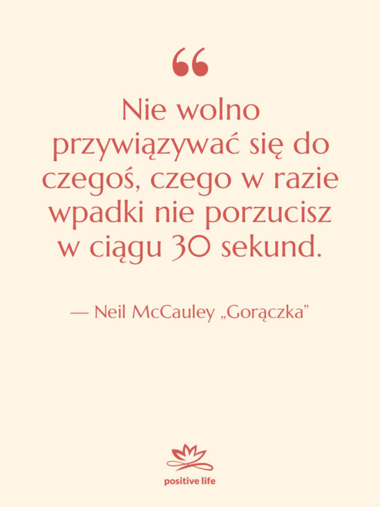 Cytat: Neil McCauley „Gorączka” - Nie wolno przywiązywać się do…