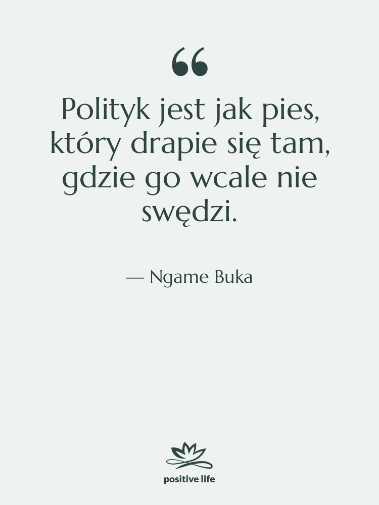 Cytat: Ngame Buka - Polityk jest jak pies, który…