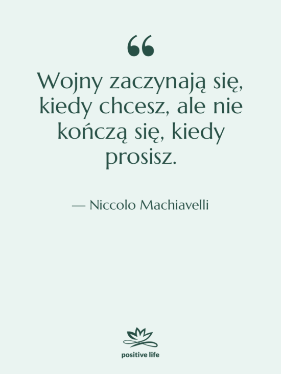 Cytat: Niccolo Machiavelli - Wojny zaczynają się, kiedy chcesz,…