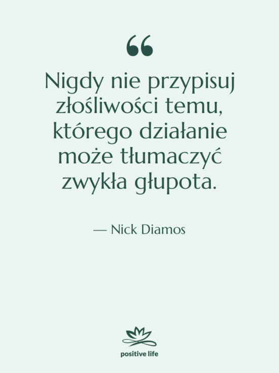 Cytat: Nick Diamos - Nigdy nie przypisuj złośliwości temu,…
