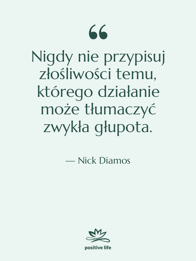 Cytat: Nick Diamos - Nigdy nie przypisuj złośliwości temu,…