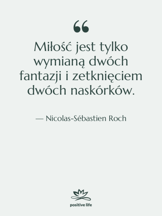 Cytat: Nicolas-Sébastien Roch - Miłość jest tylko wymianą dwóch…