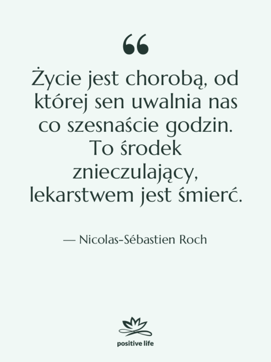 Cytat: Nicolas-Sébastien Roch - Życie jest chorobą, od której…
