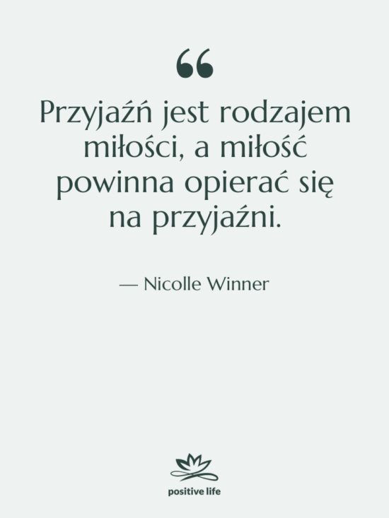Cytat: Nicolle Winner - Przyjaźń jest rodzajem miłości, a…