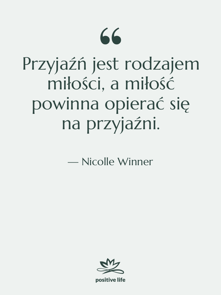 Cytat: Nicolle Winner - Przyjaźń jest rodzajem miłości, a…
