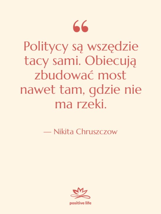 Cytat: Nikita Chruszczow - Politycy są wszędzie tacy sami.…