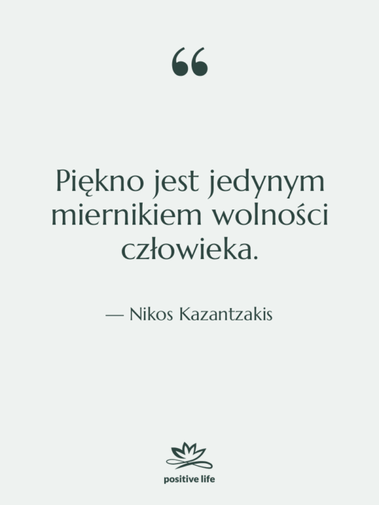 Cytat: Nikos Kazantzakis - Piękno jest jedynym miernikiem wolności…