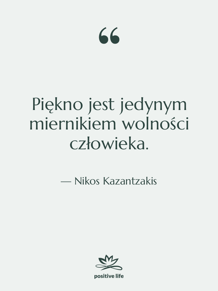 Cytat: Nikos Kazantzakis - Piękno jest jedynym miernikiem wolności…