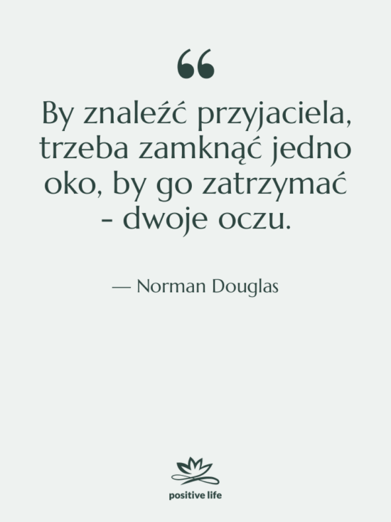 Cytat: Norman Douglas - By znaleźć przyjaciela, trzeba zamknąć…