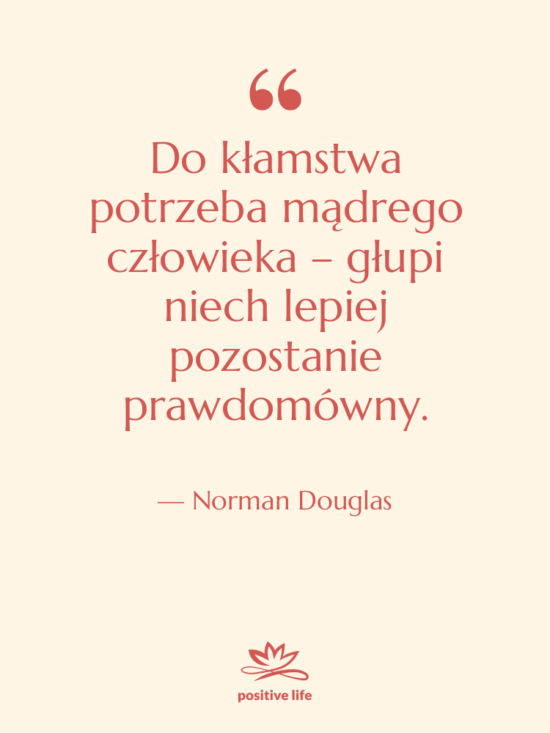 Cytat: Norman Douglas - Do kłamstwa potrzeba mądrego człowieka…