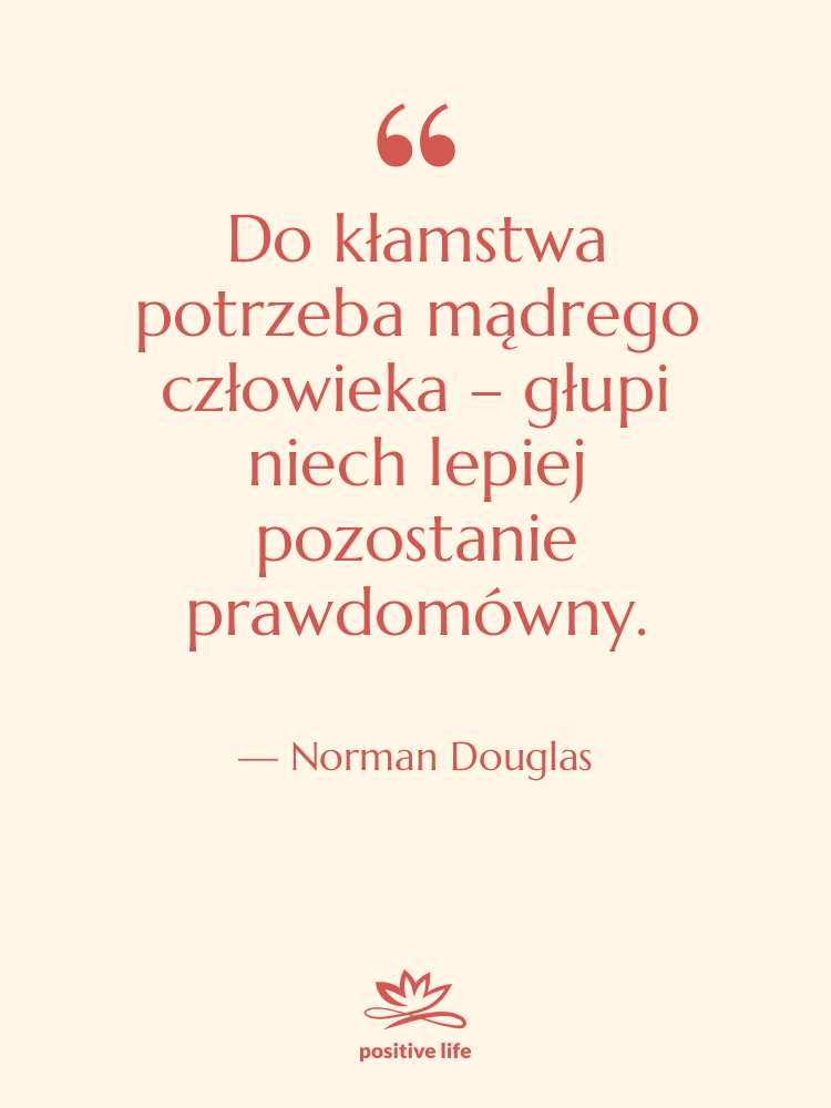 Cytat: Norman Douglas - Do kłamstwa potrzeba mądrego człowieka…