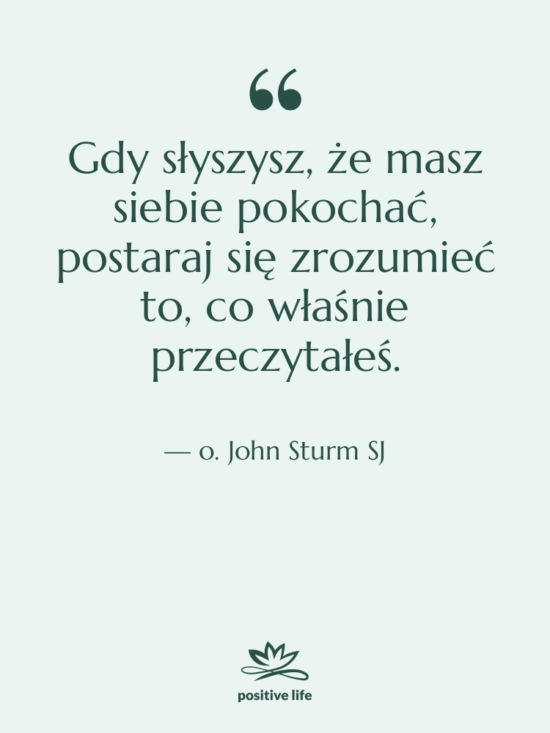 Cytat: o. John Sturm SJ - Gdy słyszysz, że masz siebie…