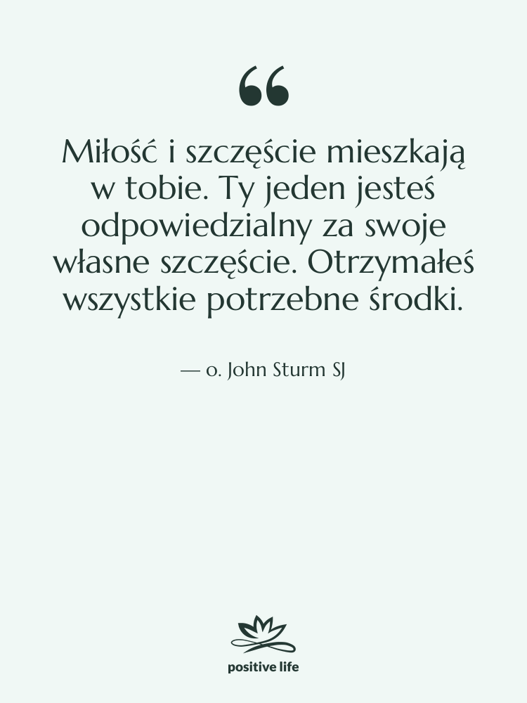 Cytat: o. John Sturm SJ - Miłość i szczęście mieszkają w…