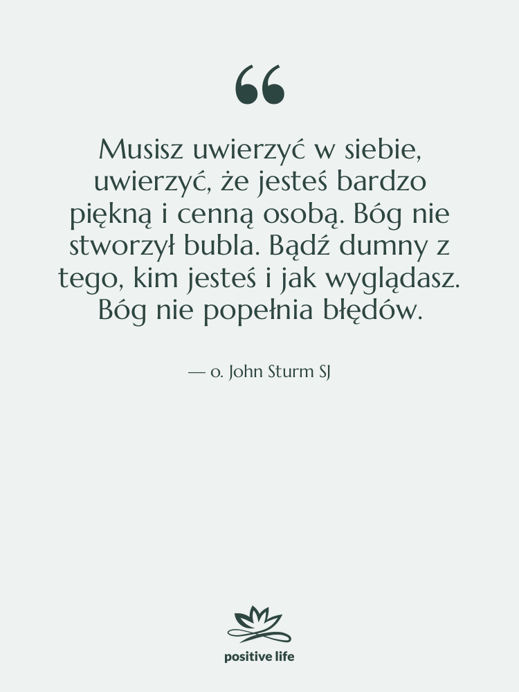 Cytat: o. John Sturm SJ - Musisz uwierzyć w siebie, uwierzyć,…