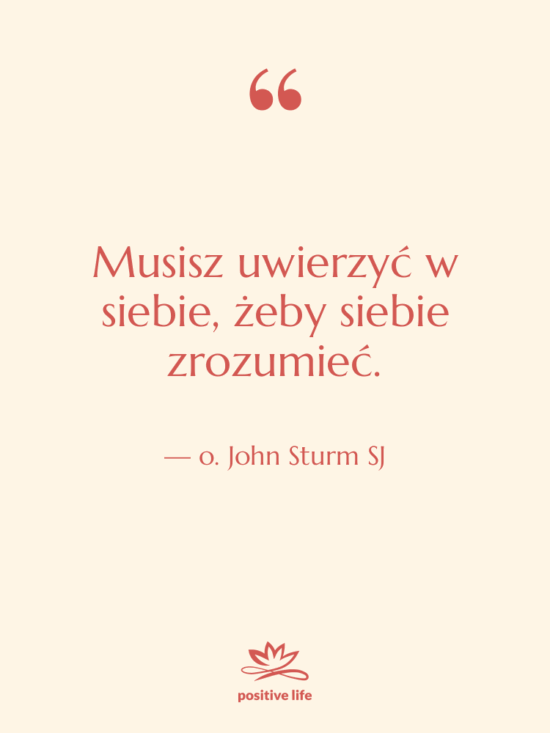 Cytat: o. John Sturm SJ - Musisz uwierzyć w siebie, żeby…