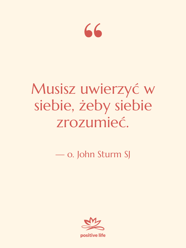 Cytat: o. John Sturm SJ - Musisz uwierzyć w siebie, żeby…