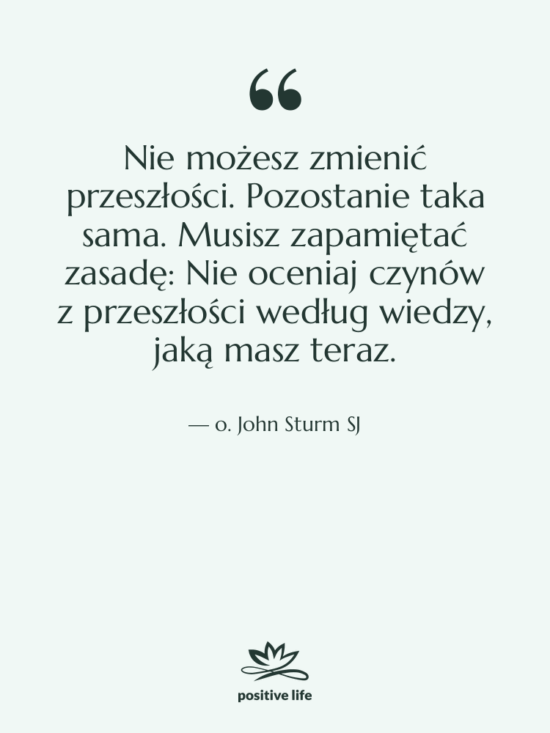 Cytat: o. John Sturm SJ - Nie możesz zmienić przeszłości. Pozostanie…