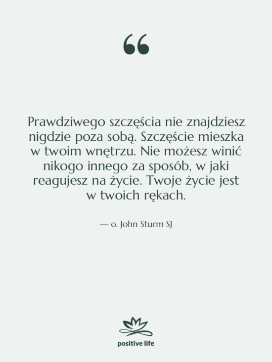 Cytat: o. John Sturm SJ - Prawdziwego szczęścia nie znajdziesz nigdzie…