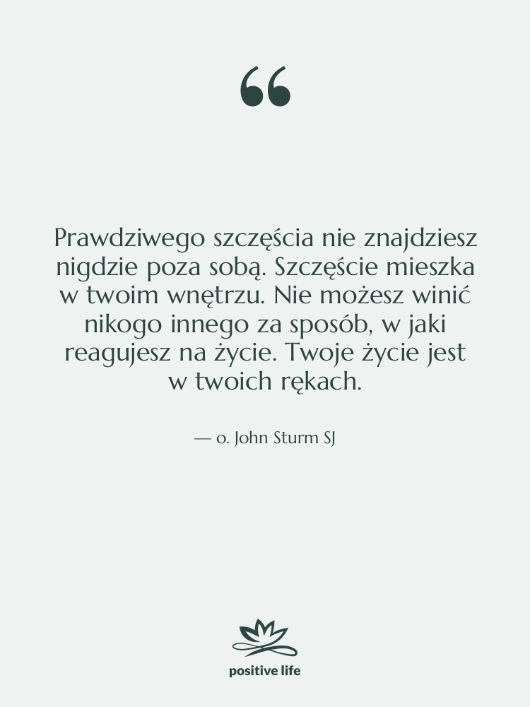 Cytat: o. John Sturm SJ - Prawdziwego szczęścia nie znajdziesz nigdzie…
