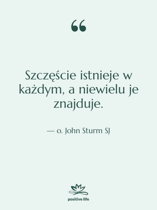 Cytat: o. John Sturm SJ - Szczęście istnieje w każdym, a…