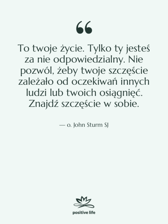 Cytat: o. John Sturm SJ - To twoje życie. Tylko ty…