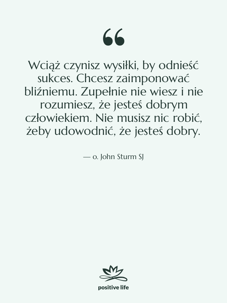 Cytat: o. John Sturm SJ - Wciąż czynisz wysiłki, by odnieść…