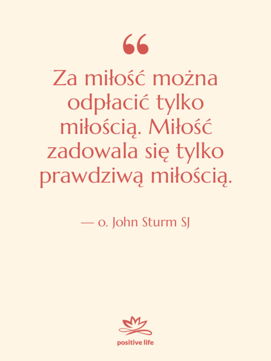 Cytat: o. John Sturm SJ - Za miłość można odpłacić tylko…