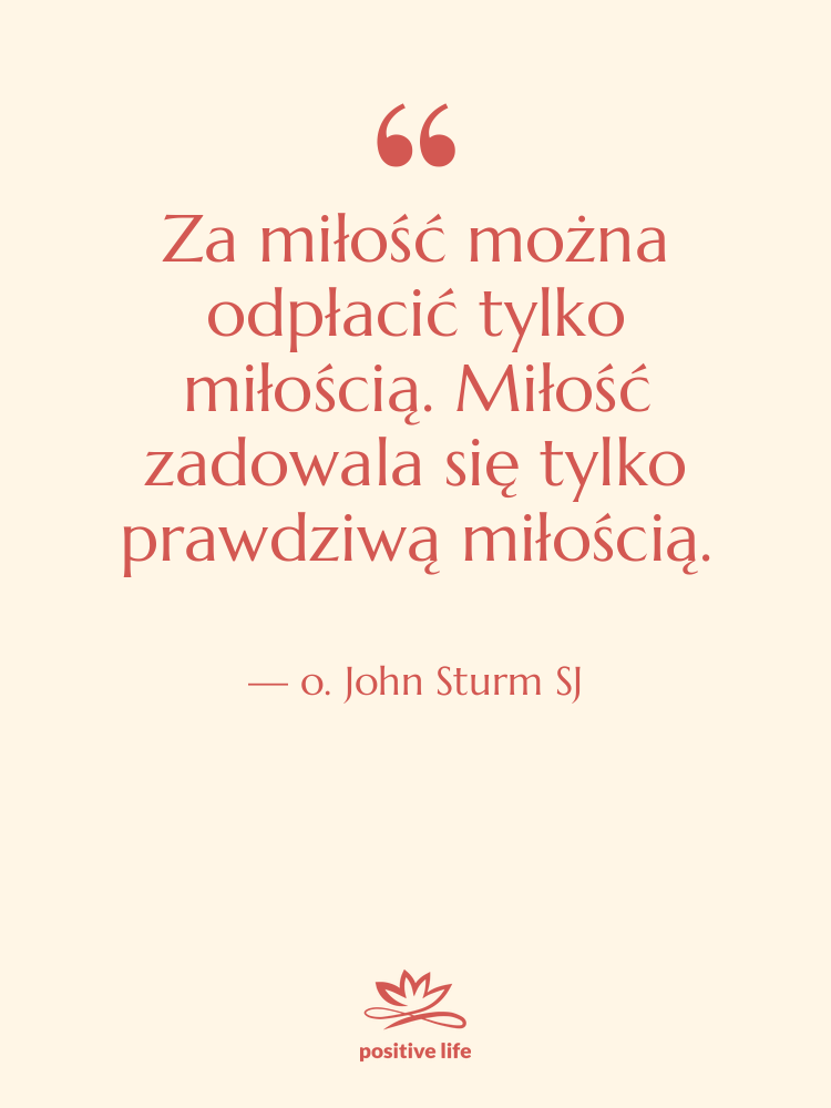 Cytat: o. John Sturm SJ - Za miłość można odpłacić tylko…