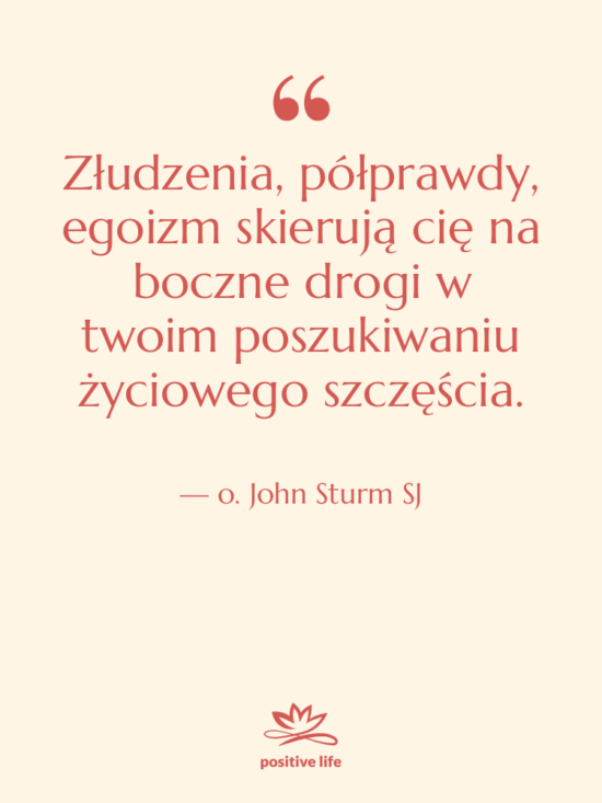 Cytat: o. John Sturm SJ - Złudzenia, półprawdy, egoizm skierują cię…