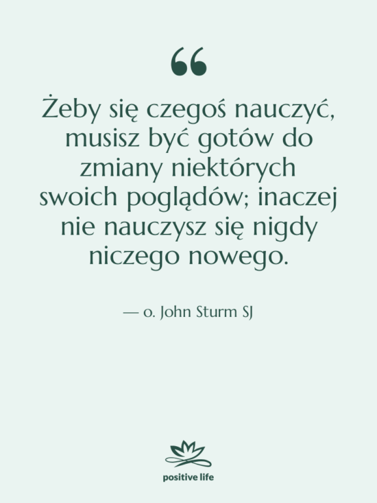 Cytat: o. John Sturm SJ - Żeby się czegoś nauczyć, musisz…