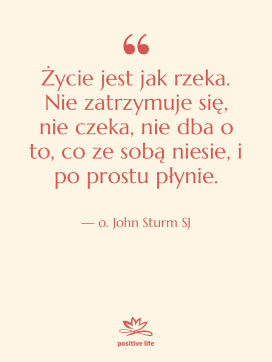 Cytat: o. John Sturm SJ - Życie jest jak rzeka. Nie…