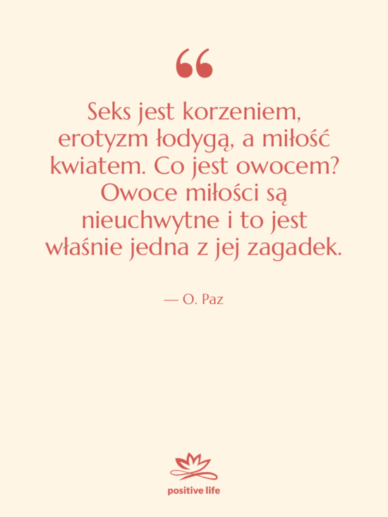 Cytat: O. Paz - Seks jest korzeniem, erotyzm łodygą,…