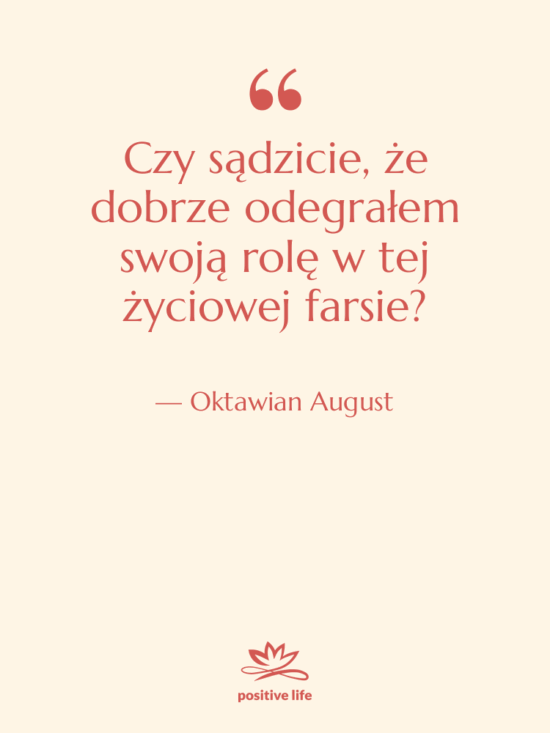 Cytat: Oktawian August - Czy sądzicie, że dobrze odegrałem…