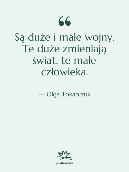 Cytat: Olga Tokarczuk - Są duże i małe wojny.…