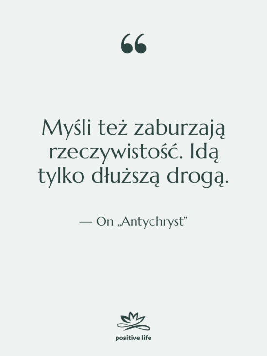 Cytat: On „Antychryst” - Myśli też zaburzają rzeczywistość. Idą…