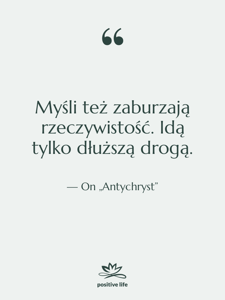 Cytat: On „Antychryst” - Myśli też zaburzają rzeczywistość. Idą…