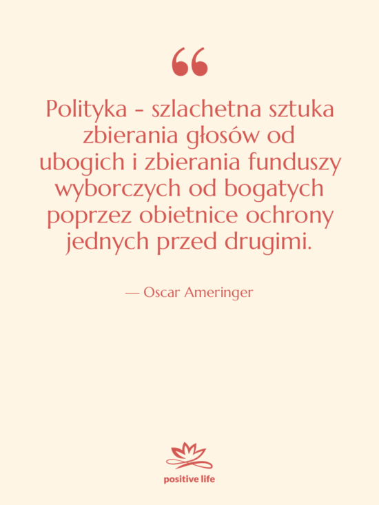 Cytat: Oscar Ameringer - Polityka - szlachetna sztuka zbierania…
