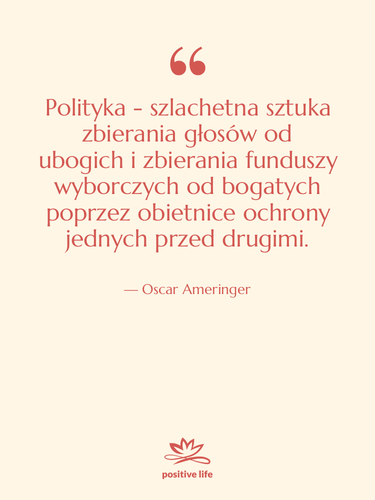 Cytat: Oscar Ameringer - Polityka - szlachetna sztuka zbierania…